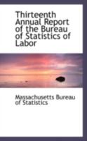 Thirteenth Annual Report of the Bureau of Statistics of Labor 046914906X Book Cover