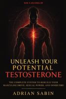 Unleash Your Potential Testosterone: The Complete System to Rebuild Your Masculine Drive, Sexual Power, and Inner Fire B0G48P4QH1 Book Cover