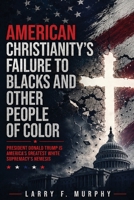 American Christianity's Failure to Blacks and Other People of Color : President Donald Trump Is America's Greatest White Supremacy's Nemesis 1972954121 Book Cover