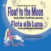 Float to the Moon and other bedtime poems - English/Spanish edition 1945069082 Book Cover