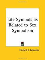 Life Symbols as Related to Sex Symbolism 0766129055 Book Cover