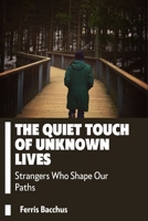The Quiet Touch of Unknown Lives: Strangers Who Shape Our Paths B0DPVXL316 Book Cover