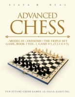 Advanced Chess: Model III - Awesome ! The Triple Set Game, Book 3 Vol. 1, Game # 5, (T.3.1 G # 5) Fun Future Chess Games. (A-A)/(A-A)/(G-G). B0FDJCYYK9 Book Cover