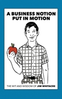 A Business Notion Put in Motion: The Wit and Wisdom of Jim Whitacre 1633374165 Book Cover