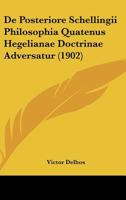 De posteriore Schellingii philosophia quatenus Hegelianae doctrinae adversatur 1147373639 Book Cover