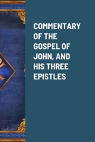 COMMENTARY OF THE GOSPEL OF JOHN, AND HIS THREE EPISTLES 1300028270 Book Cover