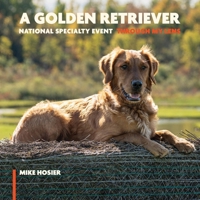 A Golden Retriever National Specialty Event - Through My Lens: Over 200 Golden Retriever Photographs, Show Dogs, Hunt Test Dogs, Obedience and Conformation B0DNRTHWGR Book Cover