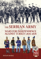 The Serbian Army in the Wars for Independence Against Turkey 1876-1878 (From Musket to Maxim 1815-1914) 1804518697 Book Cover