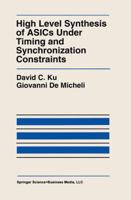 High Level Synthesis of ASICs under Timing and Synchronization Constraints 1441951296 Book Cover