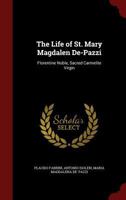 The Life of St. Mary Magdalen De-Pazzi: Florentine Noble, Sacred Carmelite Virgin 1297532651 Book Cover