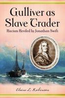 Gulliver As Slave Trader: Racism Reviled by Jonathan Swift 0786425865 Book Cover