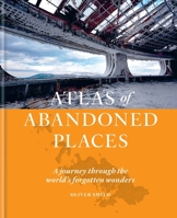 Atlas of Abandoned Places: A Journey Through The World's Forgotten Wonders 1784726923 Book Cover