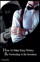 How to Make Easy Money by Pretending to be Homeless B0GZ5PLVZ8 Book Cover