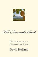 The Cheesecake Book: Christmastime is Cheesecake Time 146793769X Book Cover