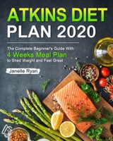 Atkins Diet Plan 2020: The Complete Beginner's Guide With 4 Weeks Meal Plan to Shed Weight and Feel Great 1699745994 Book Cover