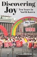 Discovering Joy: Ten Years in North Korea 0999587080 Book Cover