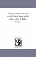 Andrew Johnson, President of the United States: His Life and Speeches 1275661459 Book Cover