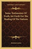 Some Testimonies Of Truth, Set Forth For The Healing Of The Nations 1430457430 Book Cover