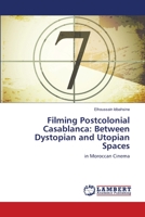 Filming Postcolonial Casablanca: Between Dystopian and Utopian Spaces 365913225X Book Cover