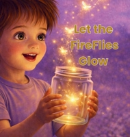 Let The Fire Flies Glow B0GY7R2F8K Book Cover