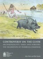 Controversy on the Clyde, Archaeologists, Fakes and Forgers: The Excavation of Dumbuck Crannog 1902419456 Book Cover