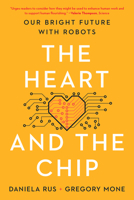 The Heart and the Chip: Our Bright Future with Robots 1324050233 Book Cover