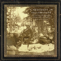A President in Yellowstone: The F. Jay Haynes Photographic Album of Chester Arthur's 1883 Expedition (Volume 11) 080614355X Book Cover