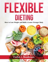 Flexible Dieting: How to Lose Weight and Build a Leaner Stronger Body null Book Cover