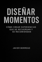 Diseñar Momentos: Cómo crear experiencias que se recuerdan y se recomiendan (Empresas que Importan) (Spanish Edition) B0GN39BRHT Book Cover