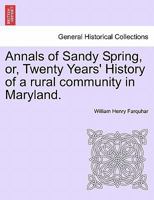 Annals of Sandy Spring: Or Twenty Years History of a Rural Community in Maryland (Classic Reprint) 1241334749 Book Cover