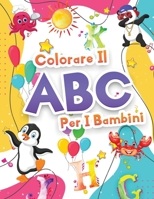 Colorare Il'abc Per I Bambini: Meraviglioso Alfabeto Libro Da Colorare Per I Bambini, Ragazzi E Ragazze. Perfetto ABC Activity Book Con Lettere Da Imparare E Colorare Per I Bambini, Kindergarteners E  1445761661 Book Cover