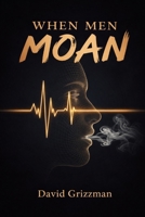 WHEN MEN MOAN: A Cry From The Depths Of A Nation In Distress B0GJLHCSZH Book Cover