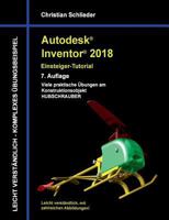 Autodesk Inventor 2018 - Einsteiger-Tutorial: Viele praktische Übungen am Konstruktionsobjekt Hubschrauber 3744895203 Book Cover