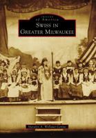 Swiss in Greater Milwaukee (Images of America: Wisconsin) 0738583774 Book Cover
