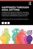 Happiness Through Goal Setting: A Practical Guide to Reflect on and Change the Reasons Why You Pursue Your Most Important Goals in Life 1032002301 Book Cover