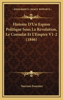 Histoire D'Un Espion Politique: Sous La Ra(c)Volution, Le Consulat Et L'Empire. Tome 2 2011742730 Book Cover