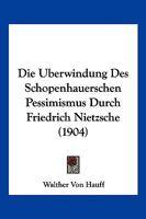 Die Uberwindung Des Schopenhauerschen Pessimismus Durch Friedrich Nietzsche (1904) 1141754142 Book Cover