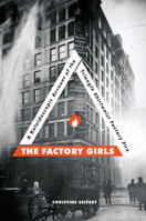 The Factory Girls: A Kaleidoscopic Account of the Triangle Shirtwaist Factory Fire 1942186452 Book Cover
