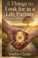 5 Things to Look for in a Life Partner: Timeless Advice for Choosing Your Forever Person B0GFZMJHBL Book Cover