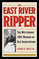 The East River Ripper: The Mysterious 1891 Murder of Old Shakespeare 1606354264 Book Cover