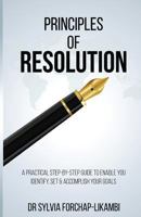 Principles of Resolution: A Practical Step-by-Step Guide To Enable You Identify, Set & Accomplish Your Goals 1543063780 Book Cover