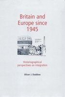 Britain and Europe since 1945: Historiographical perspectives on integration 0719082161 Book Cover