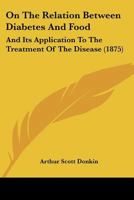 On the Relation Between Diabetes and Food, and Its Application to the Treatment of the Disease 1437072224 Book Cover