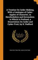 A Treatise On Cyder-Making, with a Catalogue of Cyder-Apples of Character, in Herefordshire and Devonshire. to Which Is Prefixed, a Dissertation On Cyder and Cyder-Fruit, by H. Stafford 0344396339 Book Cover