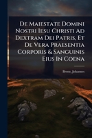 De Maiestate Domini Nostri Iesu Christi Ad Dextram Dei Patris, Et De Vera Praesentia Corporis & Sanguinis Eius In Coena (Latin Edition) 1024503909 Book Cover