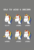 How To Wear A Unicorn: 6x9 Zoll ca. DIN A5 Einhorn Notizheft kariert 120 Seiten kariertes Einhorn Notizbuch f�r Notizen in Schule, Universit�t, Arbeit oder zuhause. Eine tolles Geschenk f�r Ihre Liebs 1678582980 Book Cover