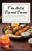 The Art of Sip and Savour. The Pairing Handbook: Mediterranean Mezze and Grill: Herb, lemon, olive oil and fire, each plate paired with a cocktail and a zero-proof twin. 191938314X Book Cover