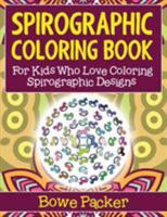 Spirographic Coloring Book: For Kids Who Love Coloring Spirograph Designs 1517595916 Book Cover