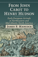 From John Cabot to Henry Hudson: Early European Arrivals in Northeastern and Mid-Atlantic North America 1476695776 Book Cover