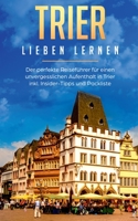 Trier lieben lernen: Der perfekte Reiseführer für einen unvergesslichen Aufenthalt in Trier inkl. Insider-Tipps und Packliste (German Edition) 3750493286 Book Cover